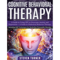 Cognitive Behavioral Therapy: A Guide to Using CBT to Overcome Anxiety and Depression + A Guide to Dialectical Behavior Therapy, Including DBT Techniq - Hardcover