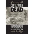 Honoring the Civil War Dead: Commemoration and the Problem of Reconciliation