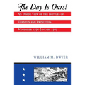 The Day Is Ours!: An Inside View of the Battles of Trenton and Princeton, November 1776-January 1777