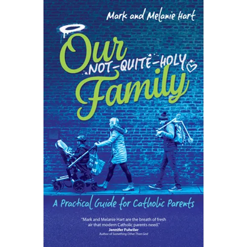 Our Not-Quite-Holy Family: A Practical Guide for Catholic Parents - Paperback