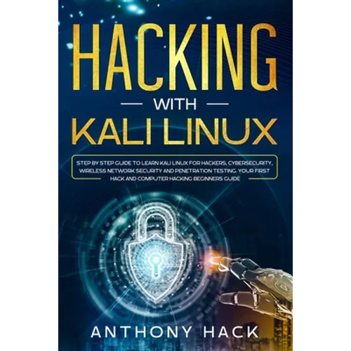 Hacking with Kali Linux: Step by Step Guide To Learn Kali Linux for Hackers, Cybersecurity, Wireless Network Security and Penetration Testing. - Paperback