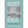 Private Spaces in Public Places: Comfort Stations, Fitting Rooms, Public Baths, and Locker Rooms in America, 1880-1930 - Hardcover