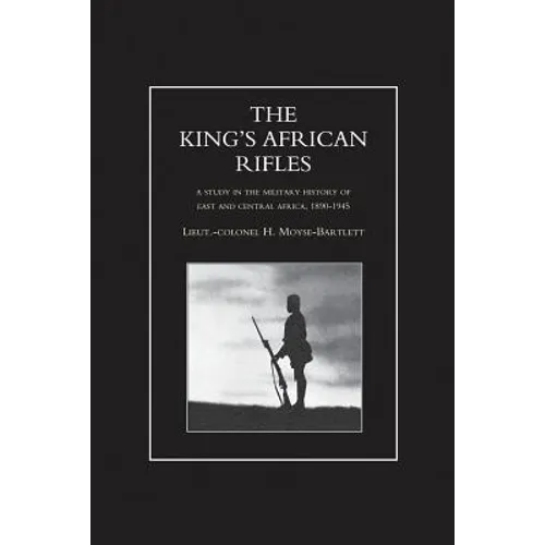 KING'S AFRICAN RIFLES. A Study in the Military History of East and Central Africa, 1890-1945 Volume Two
