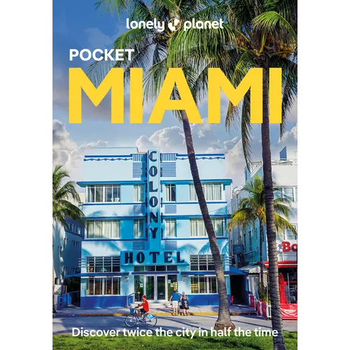 Lonely Planet Pocket Miami: Discover Twice the City in Half the Time Top Sights Maps & Walking Tours Covers Miami Beach, Downtown Miami, Wynwood & the