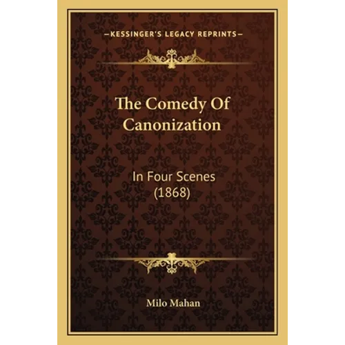 The Comedy Of Canonization: In Four Scenes (1868) - Paperback