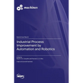 Industrial Process Improvement by Automation and Robotics - Hardcover