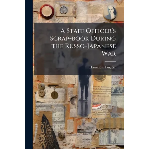 A Staff Officer's Scrap-book During the Russo-Japanese War