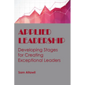 Applied Leadership: Developing Stages for Creating Exceptional Leaders - Paperback