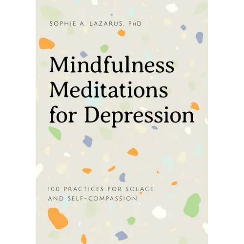 Mindfulness Meditations for Depression: 100 Practices for Solace and Self-Compassion - Paperback