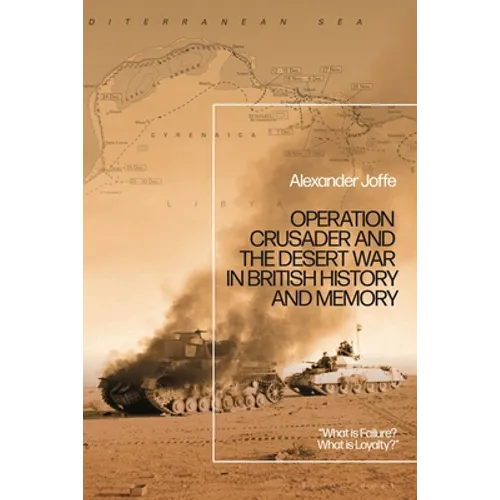 Operation Crusader and the Desert War in British History and Memory: "What Is Failure? What Is Loyalty?"