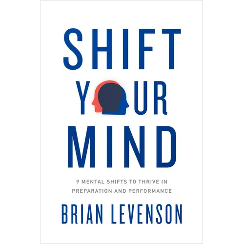 Shift Your Mind: 9 Mental Shifts to Thrive in Preparation and Performance - Paperback