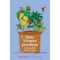 Tiny Victory Gardens: Growing Food Without a Yard - Paperback