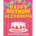 Happy Birthday Alexandra - The Big Birthday Activity Book: (Personalized Children's Activity Book) - Paperback