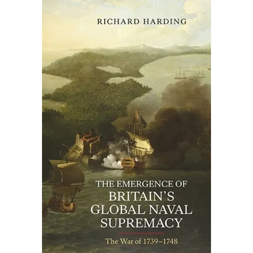 The Emergence of Britain's Global Naval Supremacy: The War of 1739-1748