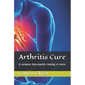 Arthritis Cure: A complete Naturopathic Healing of Joints - Paperback