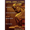 Capital, Labor, and State: The Battle for American Labor Markets from the Civil War to the New Deal