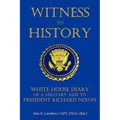 Witness to History: White House Diary of a Military Aide to President Richard Nixon