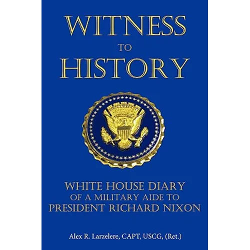 Witness to History: White House Diary of a Military Aide to President Richard Nixon