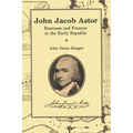 John Jacob Astor: Business and Finance in the Early Republic