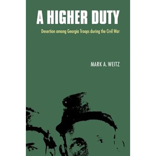 A Higher Duty: Desertion Among Georgia Troops During the Civil War