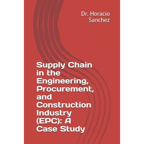 Supply Chain in the Engineering, Procurement, and Construction Industry (EPC): A Case Study - Paperback