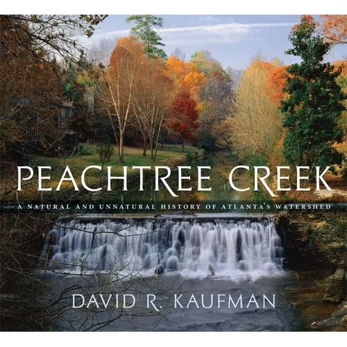 Peachtree Creek: A Natural and Unnatural History of Atlanta's Watershed