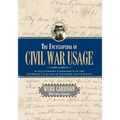 The Encyclopedia of Civil War Usage: An Illustrated Compendium of the Everyday Language of Soldiers and Civilians