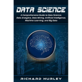 Data Science: A Comprehensive Guide to Data Science, Data Analytics, Data Mining, Artificial Intelligence, Machine Learning, and Big Data - Paperback