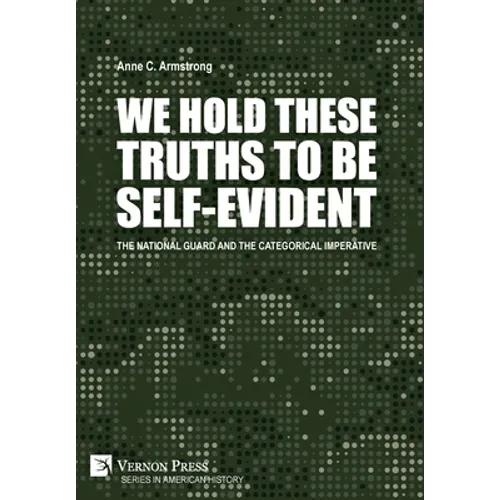 We Hold These Truths to Be Self-Evident: The National Guard and the Categorical Imperative - Hardcover