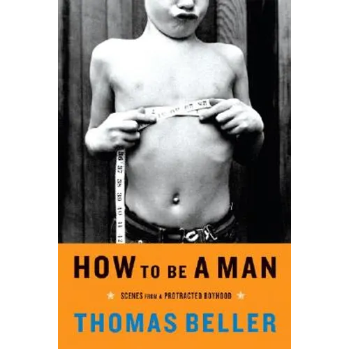 How to Be a Man: Scenes from a Protracted Boyhood - Paperback