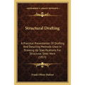 Structural Drafting: A Practical Presentation Of Drafting And Detailing Methods Used In Drawing Up Specifications For Structural Steel Work (1913) - Paperback