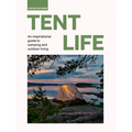 Tent Life: An Inspirational Guide to Camping and Outdoor Living - Hardcover