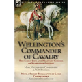 Wellington's Commander of Cavalry: the Early Life and Military Career of Stapleton Cotton, by The Right Hon. Mary, Viscountess Combermere and W.W. Kno