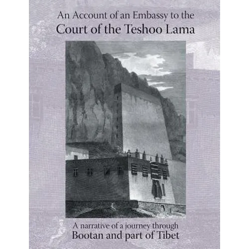 ACCOUNT OF AN EMBASSY TO THE COURT OF THE TESHOO LAMA IN TIBET; containing a narrative of a journey through Bootan, and a part of Tibet