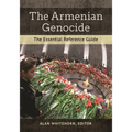 The Armenian Genocide: The Essential Reference Guide
