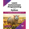 Learn Autonomous Programming with Python: Utilize Python's Capabilities in Artificial Intelligence, Machine Learning, Deep Learning and Robotic Proces - Paperback
