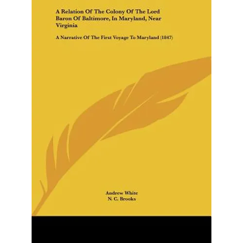 A Relation of the Colony of the Lord Baron of Baltimore, in Maryland, Near Virginia: A Narrative of the First Voyage to Maryland (1847)