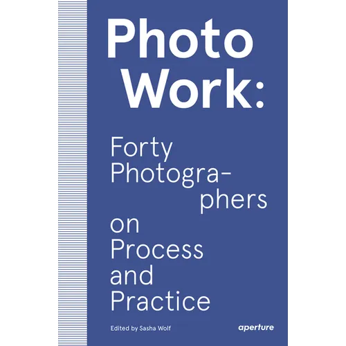 Photowork: Forty Photographers on Process and Practice - Paperback