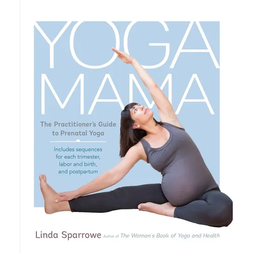 Yoga Mama: The Practitioner's Guide to Prenatal Yoga - Paperback
