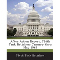 After Action Report, 784th Tank Battalion: January Thru May 1945 - Paperback