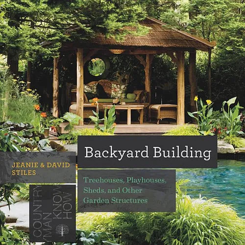 Backyard Building: Treehouses, Sheds, Arbors, Gates, and Other Garden Projects - Paperback