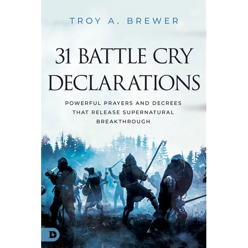 31 Battle Cry Declarations: Powerful Prayers and Decrees That Release Supernatural Breakthrough - Paperback