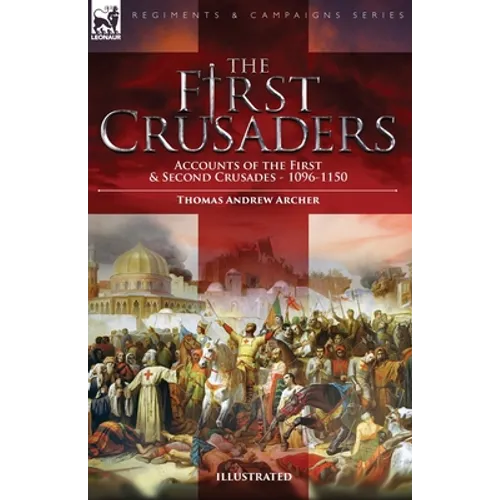 The First Crusaders: Accounts of the First and Second Crusades-1096-1150