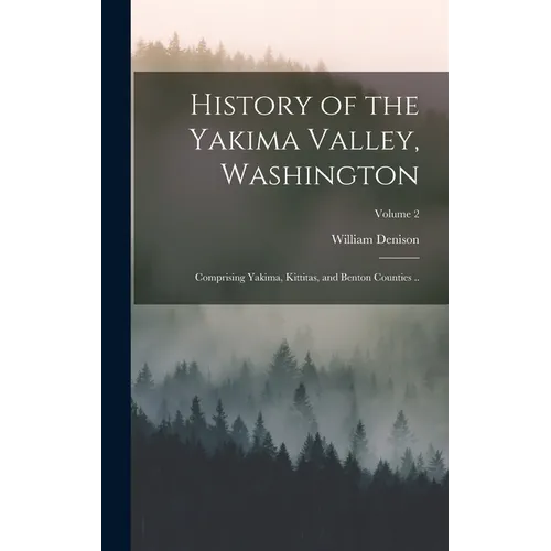 History of the Yakima Valley, Washington; Comprising Yakima, Kittitas, and Benton Counties ..; Volume 2