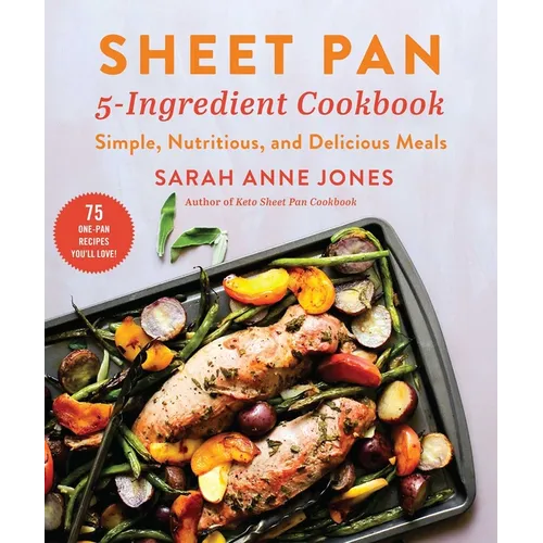 Sheet Pan 5-Ingredient Cookbook: Simple, Nutritious, and Delicious Meals - Paperback