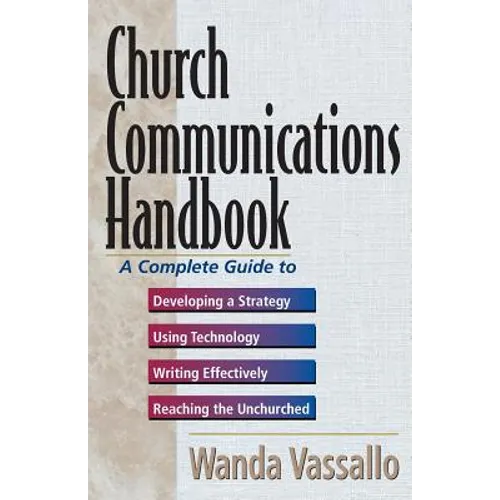 Church Communications Handbook: A Complete Guide to Developing a Strategy, Using Technology, Writing Effectively, and Reaching the Unchurched - Paperback