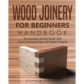 Wood Joinery for Beginners Handbook: The Essential Joinery Guide with Tools, Techniques, Tips and Starter Projects - Paperback