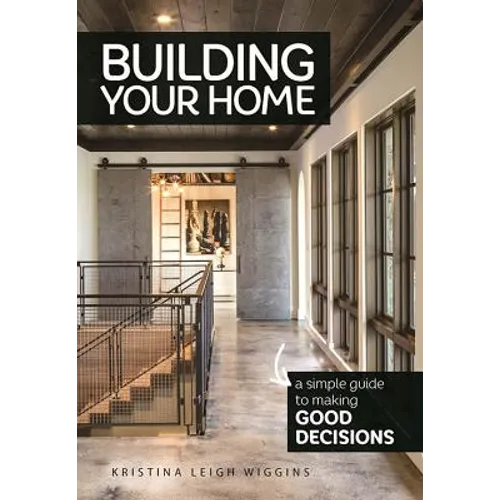 Building Your Home: A Simple Guide to Making Good Decisions - Paperback