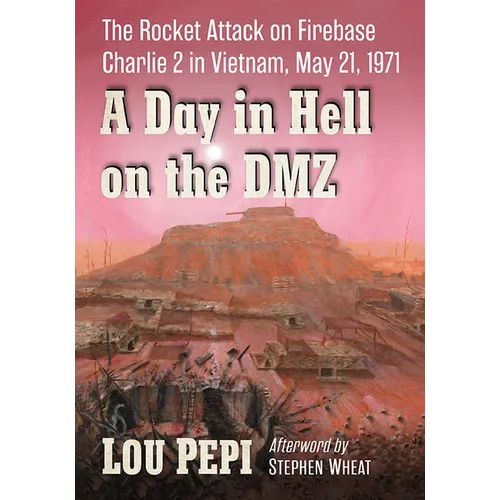 A Day in Hell on the DMZ: The Rocket Attack on Firebase Charlie 2 in Vietnam, May 21, 1971