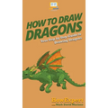 How To Draw Dragons: Your Step By Step Guide To Drawing Dragons - Hardcover